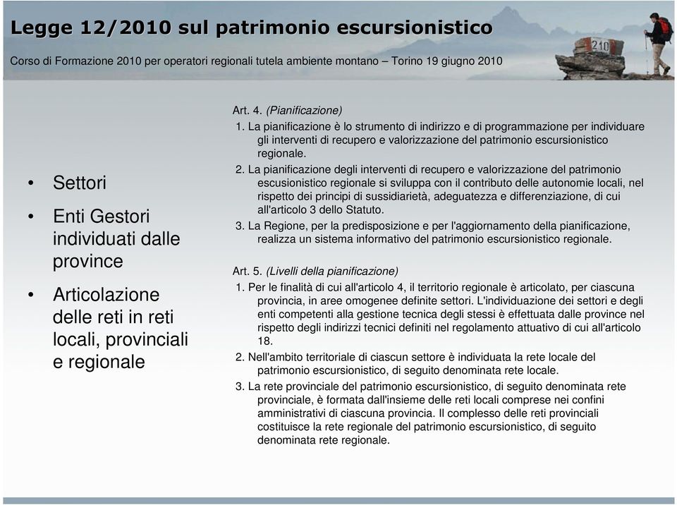 La pianificazione degli interventi di recupero e valorizzazione del patrimonio escusionistico regionale si sviluppa con il contributo delle autonomie locali, nel rispetto dei principi di