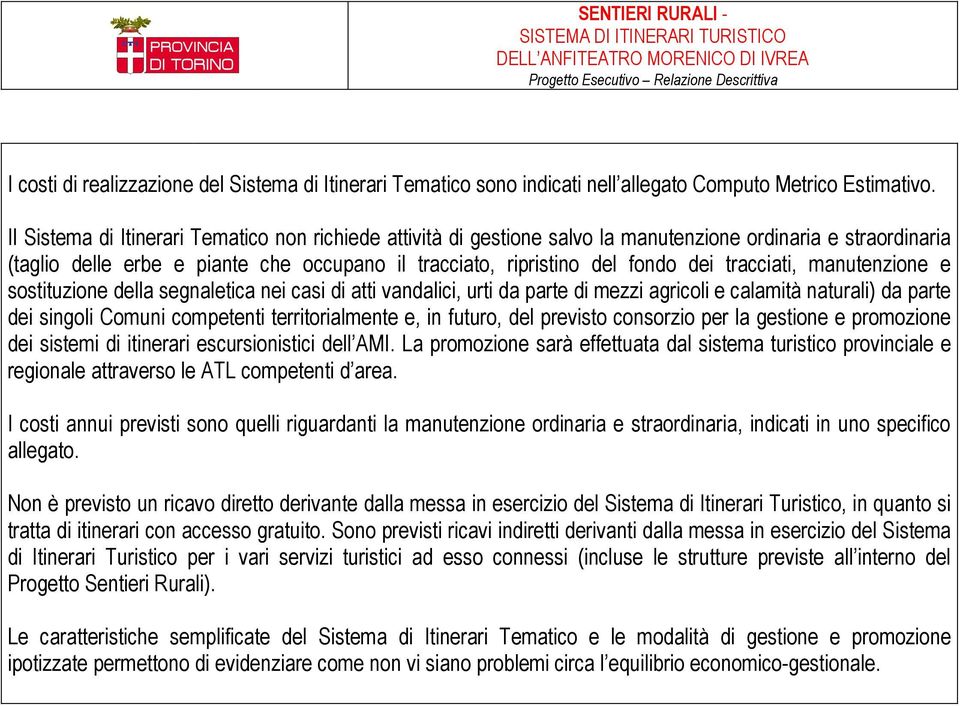 Il Sistema di Itinerari Tematico non richiede attività di gestione salvo la manutenzione ordinaria e straordinaria (taglio delle erbe e piante che occupano il tracciato, ripristino del fondo dei