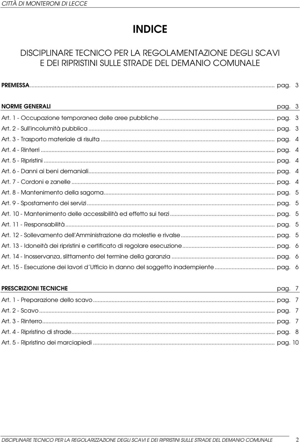 .. pag. 4 Art. 6 - Danni ai beni demaniali... pag. 4 Art. 7 - Cordoni e zanelle... pag. 4 Art. 8 - Mantenimento della sagoma... pag. 5 Art. 9 - Spostamento dei servizi... pag. 5 Art. 10 - Mantenimento delle accessibilità ed effetto sui terzi.