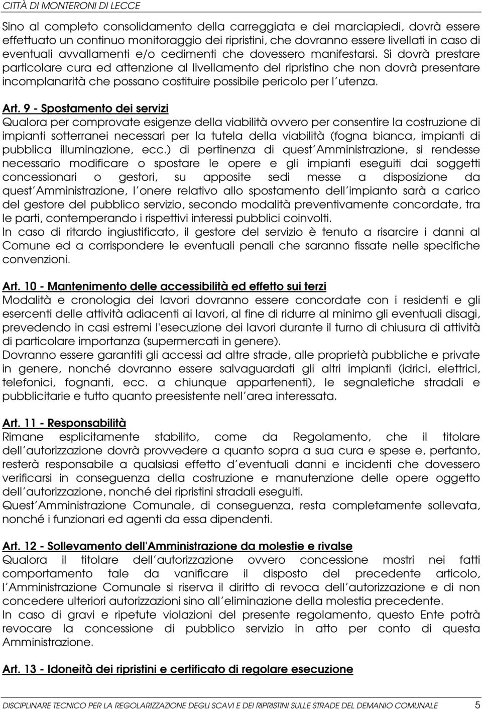 Si dovrà prestare particolare cura ed attenzione al livellamento del ripristino che non dovrà presentare incomplanarità che possano costituire possibile pericolo per l utenza. Art.