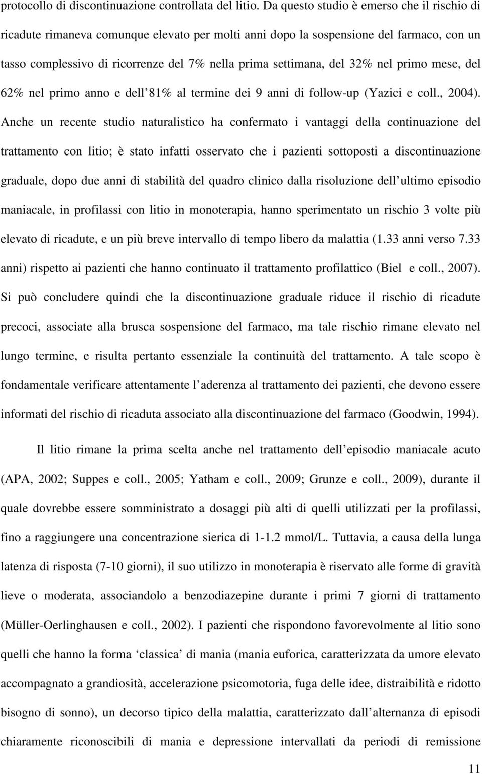 32% nel primo mese, del 62% nel primo anno e dell 81% al termine dei 9 anni di follow-up (Yazici e coll., 2004).