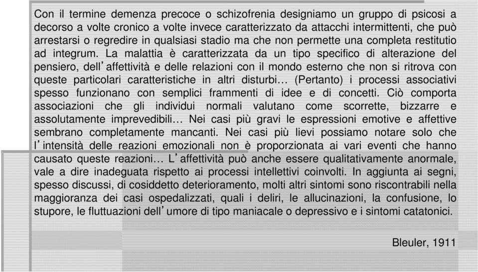 La malattia è caratterizzata da un tipo specifico di alterazione del pensiero, dell affettività e delle relazioni con il mondo esterno che non si ritrova con queste particolari caratteristiche in