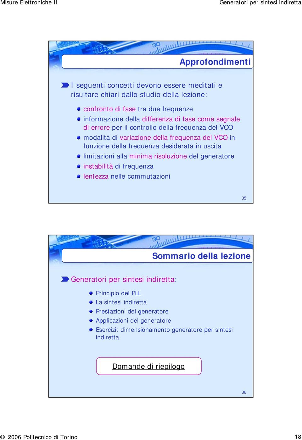 in uscita limitazioni alla minima risoluzione del generatore instabilità di frequenza lentezza nelle commutazioni 35 Sommario della lezione : Principio del PLL La