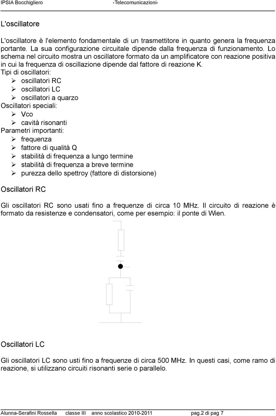 Tipi di oscillatori: oscillatori RC oscillatori LC oscillatori a quarzo Oscillatori speciali: Vco cavità risonanti Parametri importanti: frequenza fattore di qualità Q stabilità di frequenza a lungo