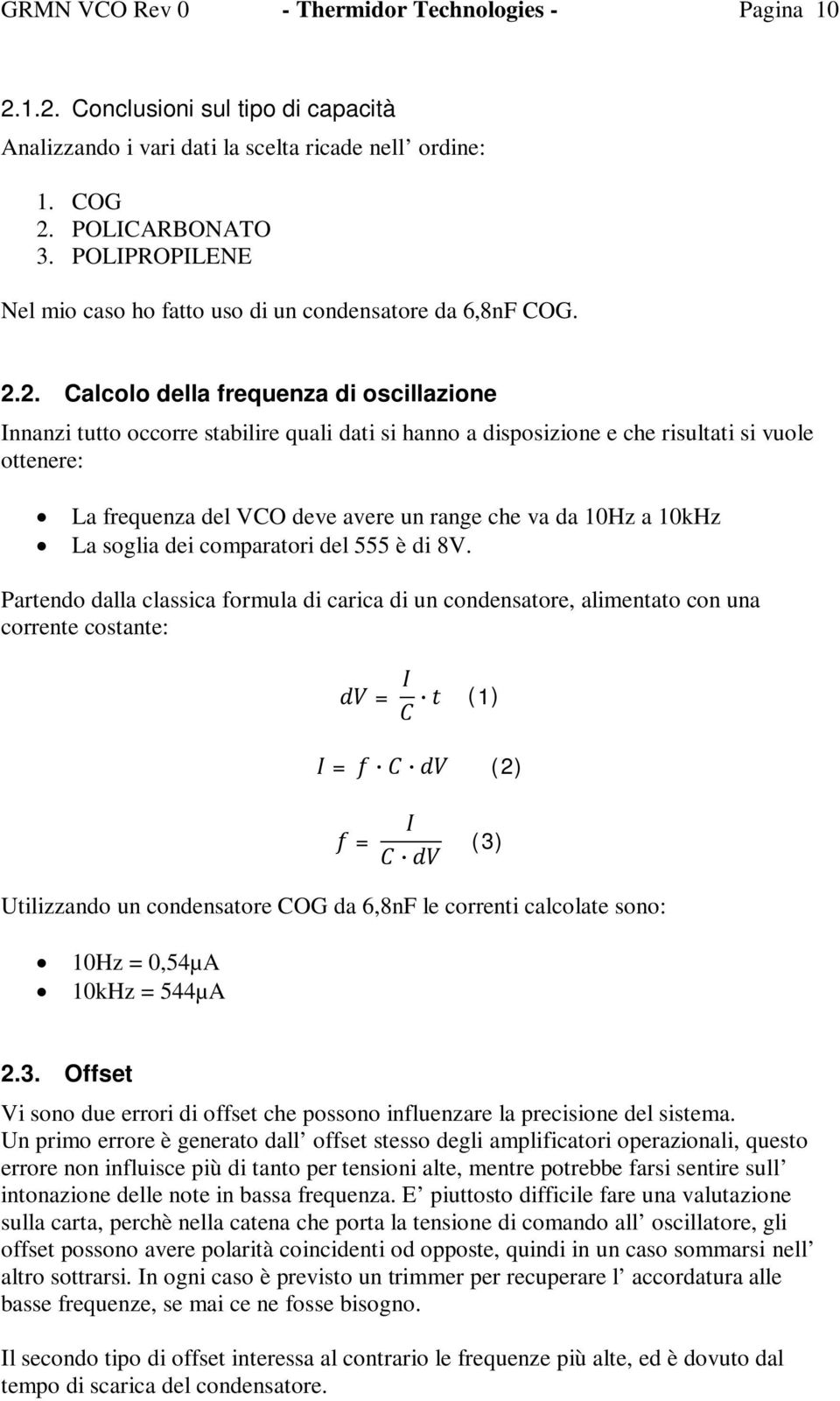 2. Calcolo della frequenza di oscillazione Innanzi tutto occorre stabilire quali dati si hanno a disposizione e che risultati si vuole ottenere: La frequenza del VCO deve avere un range che va da