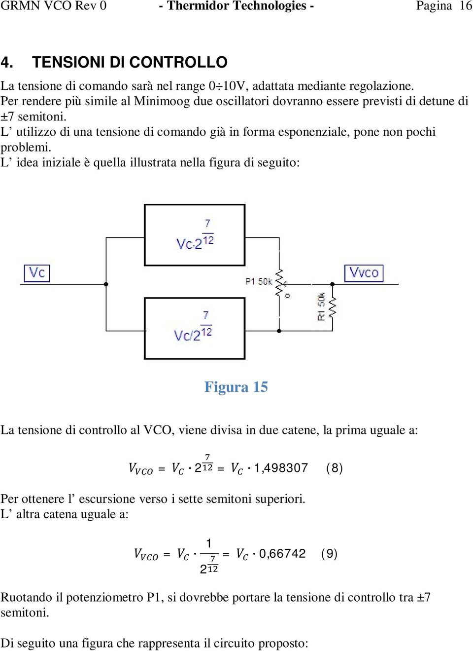 L idea iniziale è quella illustrata nella figura di seguito: Figura 15 La tensione di controllo al VCO, viene divisa in due catene, la prima uguale a: V = V 2 = V 1,498307 (8) Per ottenere l