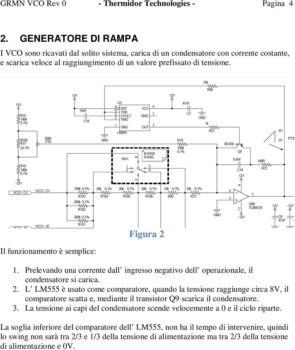 Il funzionamento è semplice: Figura 2 1. Prelevando una corrente dall ingresso negativo dell operazionale, il condensatore si carica. 2. L LM555 è usato come comparatore, quando la tensione raggiunge circa 8V, il comparatore scatta e, mediante il transistor Q9 scarica il condensatore.