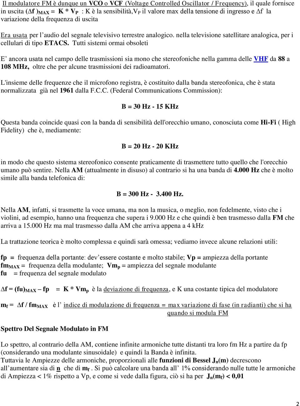 Tutti sistemi ormai obsoleti E ancora usata nel campo delle trasmissioni sia mono che stereofoniche nella gamma delle VHF da 88 a 108 MHz, oltre che per alcune trasmissioni dei radioamatori.