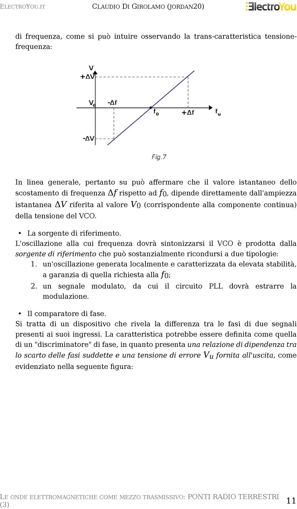 L'oscillazione alla cui frequenza dovrà sintonizzarsi il VCO è prodotta dalla sorgente di riferimento che può sostanzialmente ricondursi a due tipologie: 1.