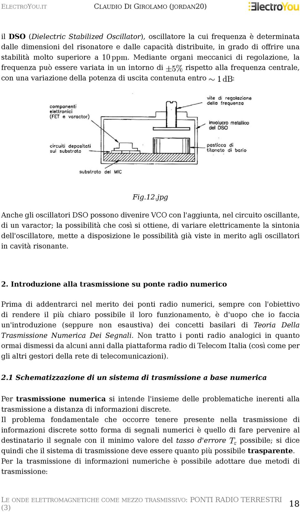 jpg Anche gli oscillatori DSO possono divenire VCO con l'aggiunta, nel circuito oscillante, di un varactor; la possibilità che così si ottiene, di variare elettricamente la sintonia dell'oscillatore,