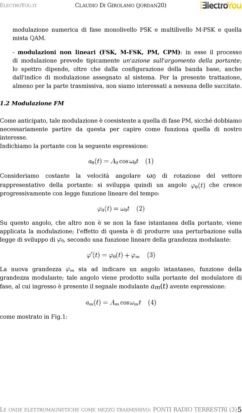 della banda base, anche dall'indice di modulazione assegnato al sistema. Per la presente trattazione, almeno per la parte trasmissiva, non siamo interessati a nessuna delle succitate. 1.