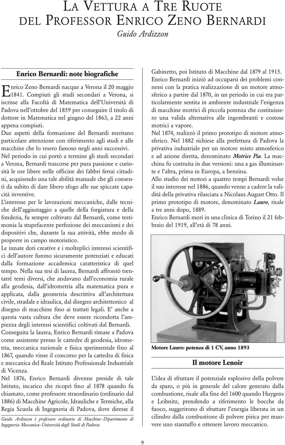 22 anni appena compiuti. Due aspetti della formazione del Bernardi meritano particolare attenzione con riferimento agli studi e alle macchine che lo resero famoso negli anni successivi.