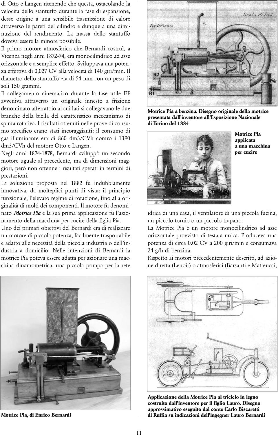 Il primo motore atmosferico che Bernardi costruì, a Vicenza negli anni 1872-74, era monocilindrico ad asse orizzontale e a semplice effetto.