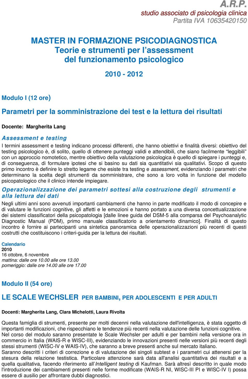 solito, quello di ottenere punteggi validi e attendibili, che siano facilmente leggibili con un approccio nomotetico, mentre obiettivo della valutazione psicologica è quello di spiegare i punteggi e,