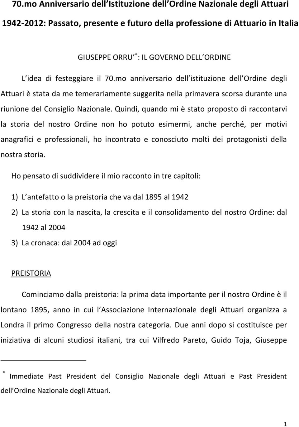 Quindi, quando mi è stato proposto di raccontarvi la storia del nostro Ordine non ho potuto esimermi, anche perché, per motivi anagrafici e professionali, ho incontrato e conosciuto molti dei