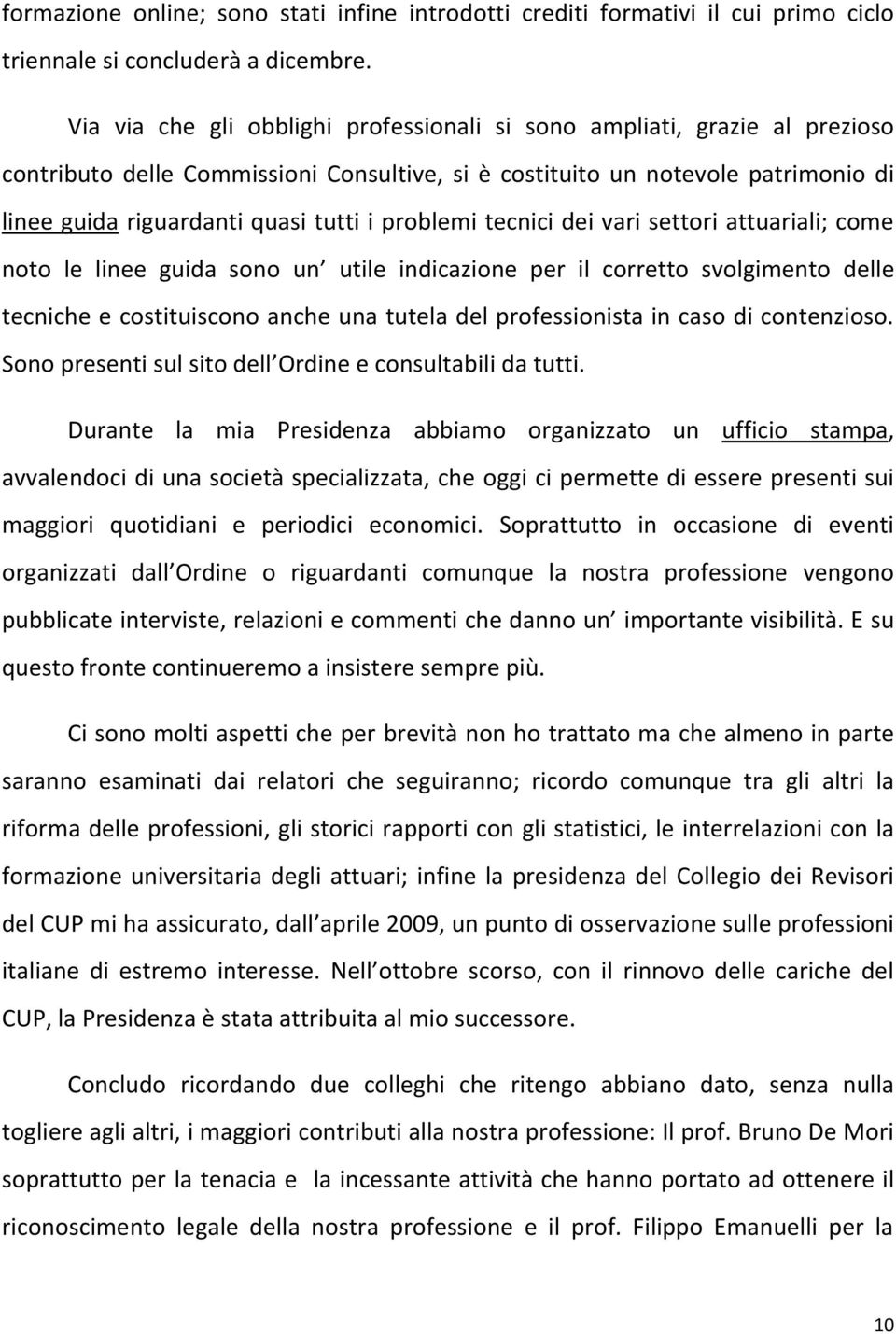 problemi tecnici dei vari settori attuariali; come noto le linee guida sono un utile indicazione per il corretto svolgimento delle tecniche e costituiscono anche una tutela del professionista in caso