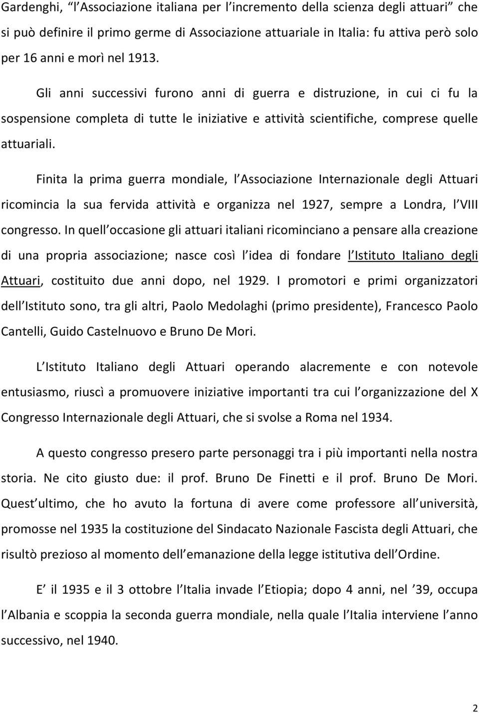 Finita la prima guerra mondiale, l Associazione Internazionale degli Attuari ricomincia la sua fervida attività e organizza nel 1927, sempre a Londra, l VIII congresso.