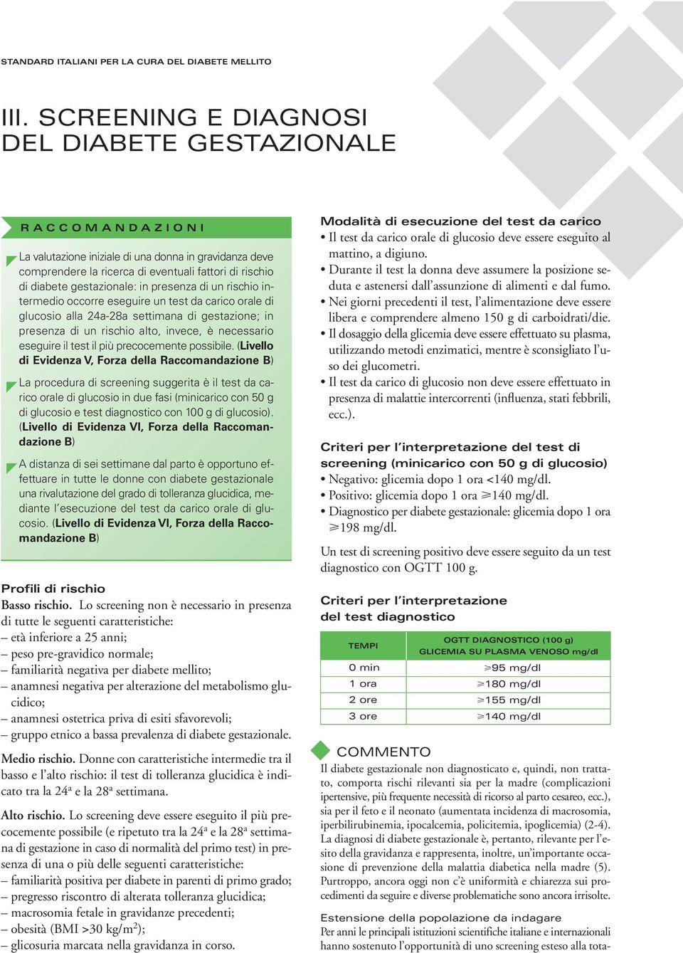 in presenza di un rischio intermedio occorre eseguire un test da carico orale di glucosio alla 24a-28a settimana di gestazione; in presenza di un rischio alto, invece, è necessario eseguire il test