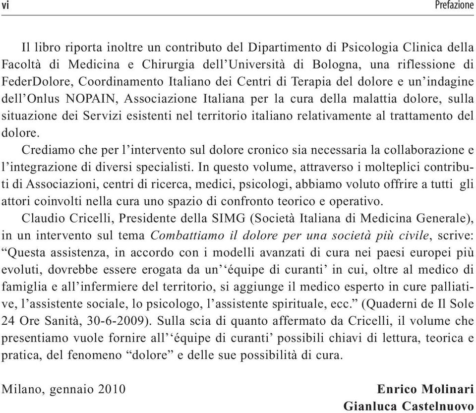 italiano relativamente al trattamento del dolore. Crediamo che per l intervento sul dolore cronico sia necessaria la collaborazione e l integrazione di diversi specialisti.