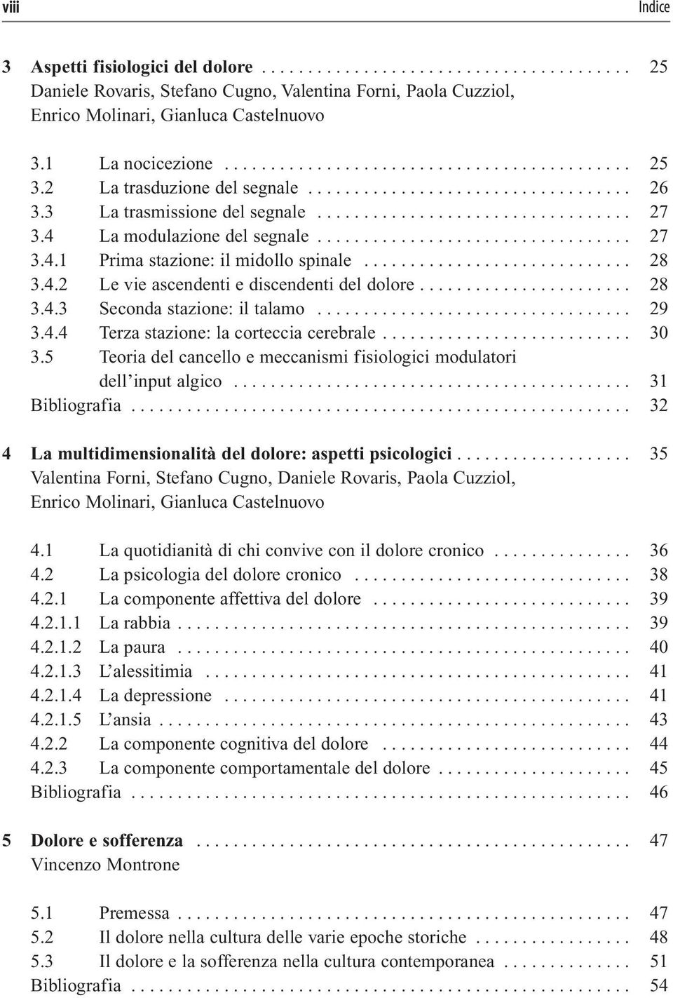 4 La modulazione del segnale.................................. 27 3.4.1 Prima stazione: il midollo spinale............................. 28 3.4.2 Le vie ascendenti e discendenti del dolore....................... 28 3.4.3 Seconda stazione: il talamo.