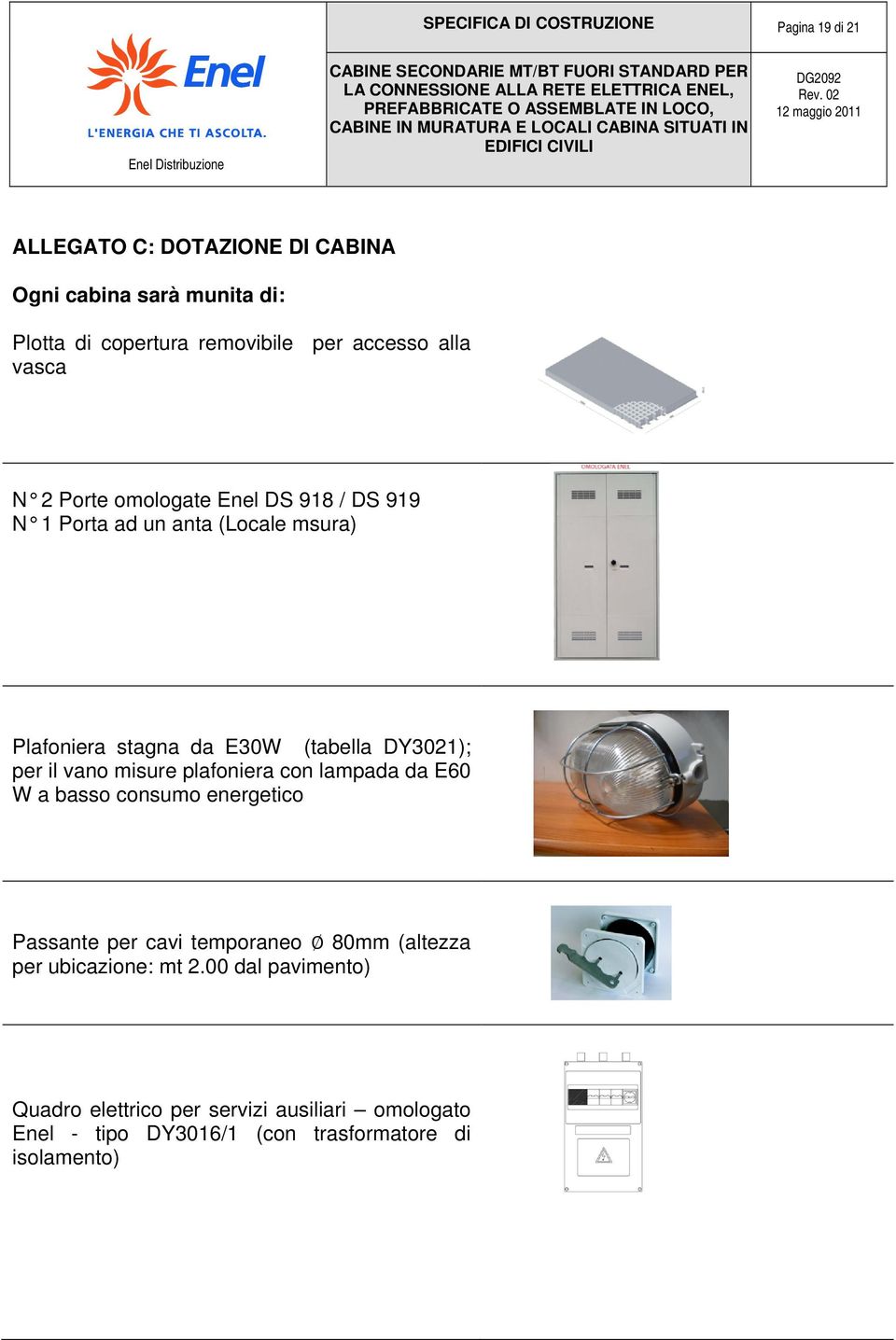 DY3021); per il vano misure plafoniera con lampada da E60 W a basso consumo energetico Passante per cavi temporaneo 80mm (altezza per