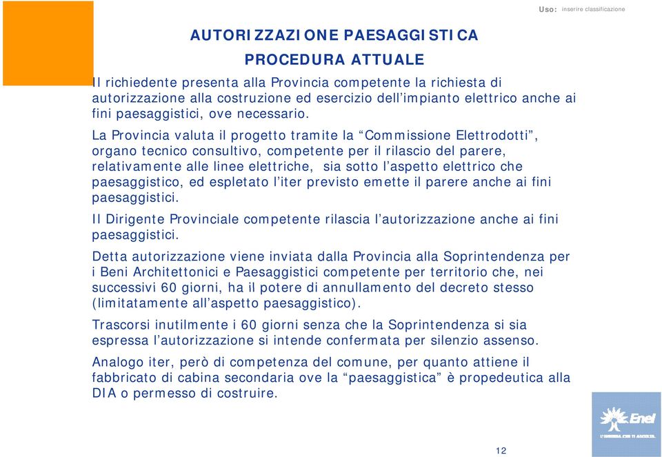 La Provincia valuta il progetto tramite la Commissione Elettrodotti, organo tecnico consultivo, competente per il rilascio del parere, relativamente alle linee elettriche, sia sotto l aspetto