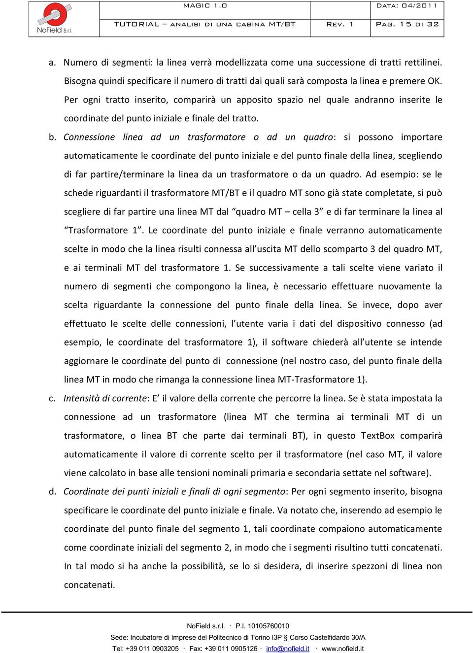 Per ogni tratto inserito, comparirà un apposito spazio nel quale andranno inserite le coordinate del punto iniziale e finale del tratto. b.