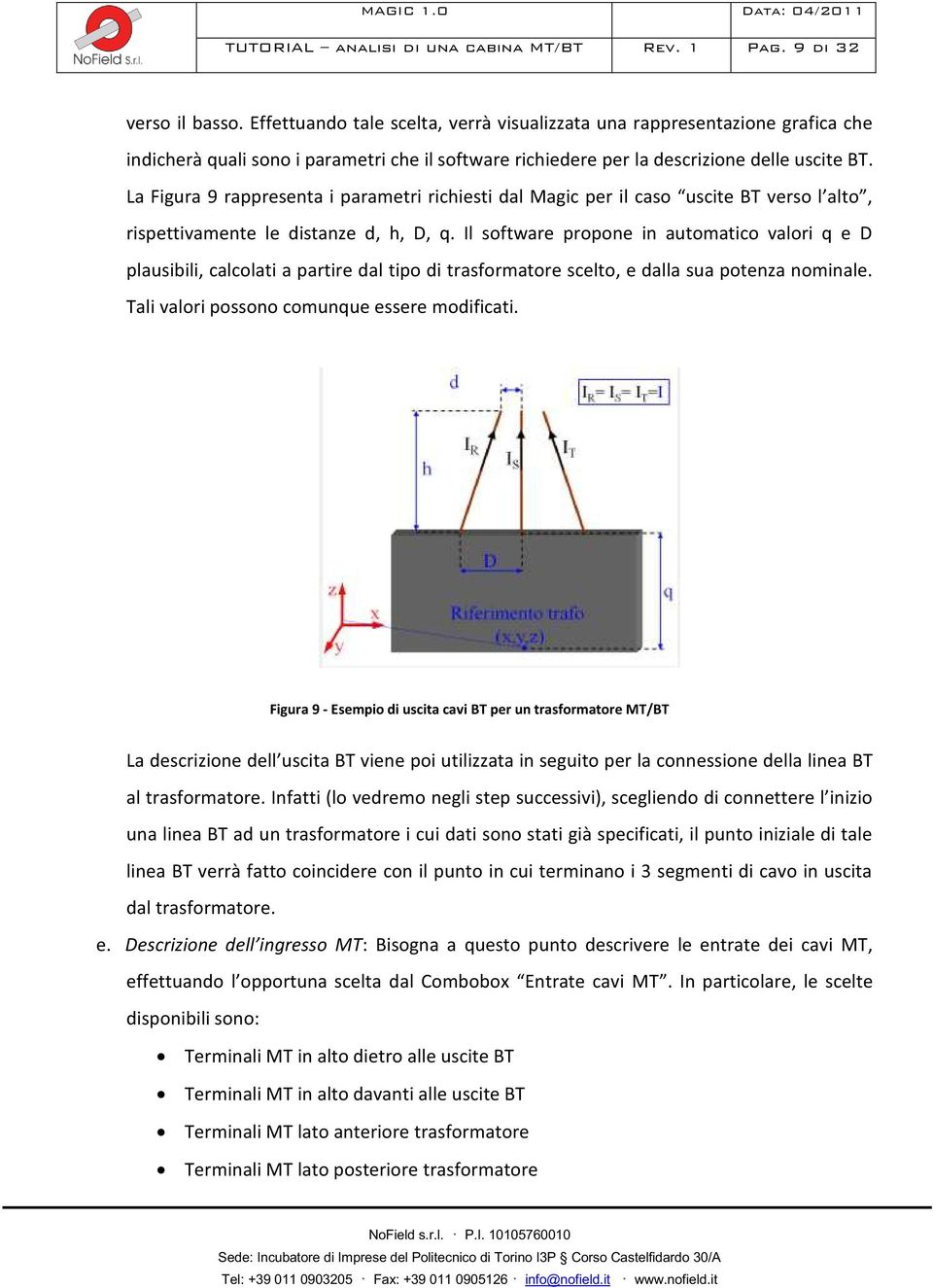 La Figura 9 rappresenta i parametri richiesti dal Magic per il caso uscite BT verso l alto, rispettivamente le distanze d, h, D, q.