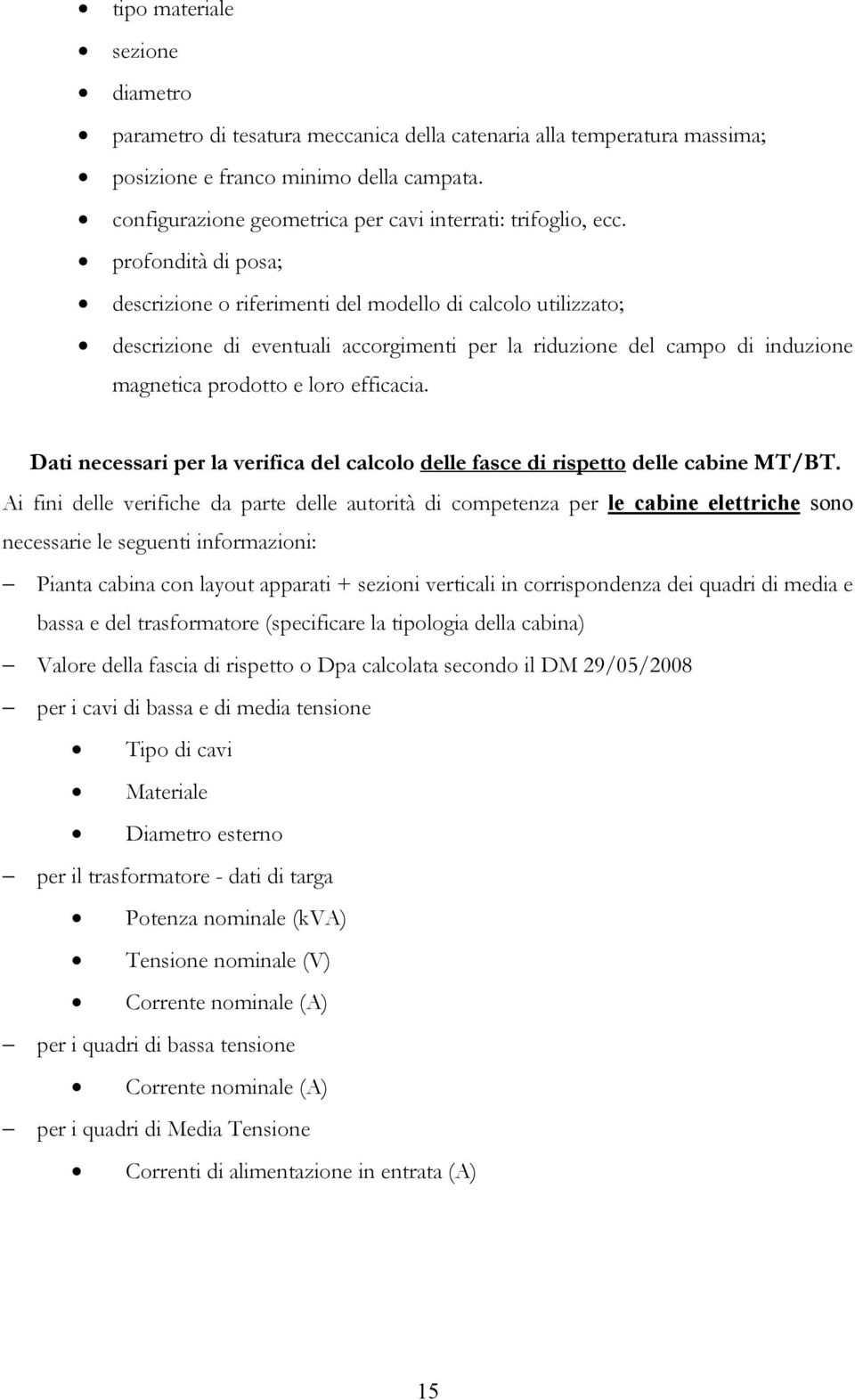 profondità di posa; descrizione o riferimenti del modello di calcolo utilizzato; descrizione di eventuali accorgimenti per la riduzione del campo di induzione magnetica prodotto e loro efficacia.