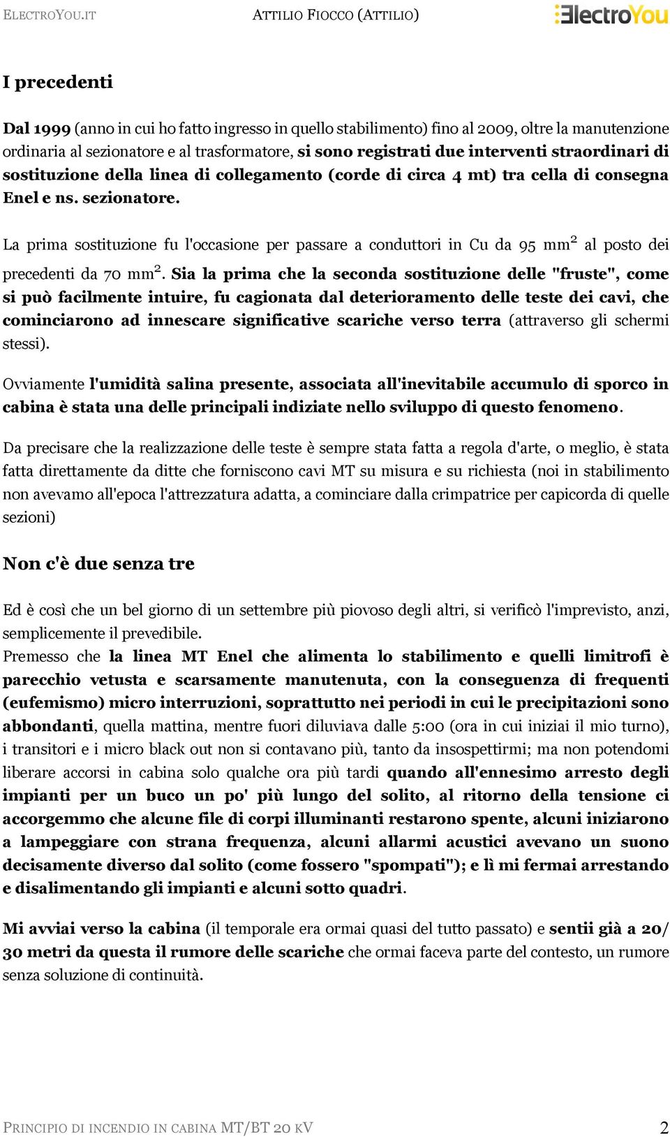 La prima sostituzione fu l'occasione per passare a conduttori in Cu da 95 mm 2 al posto dei precedenti da 70 mm 2.