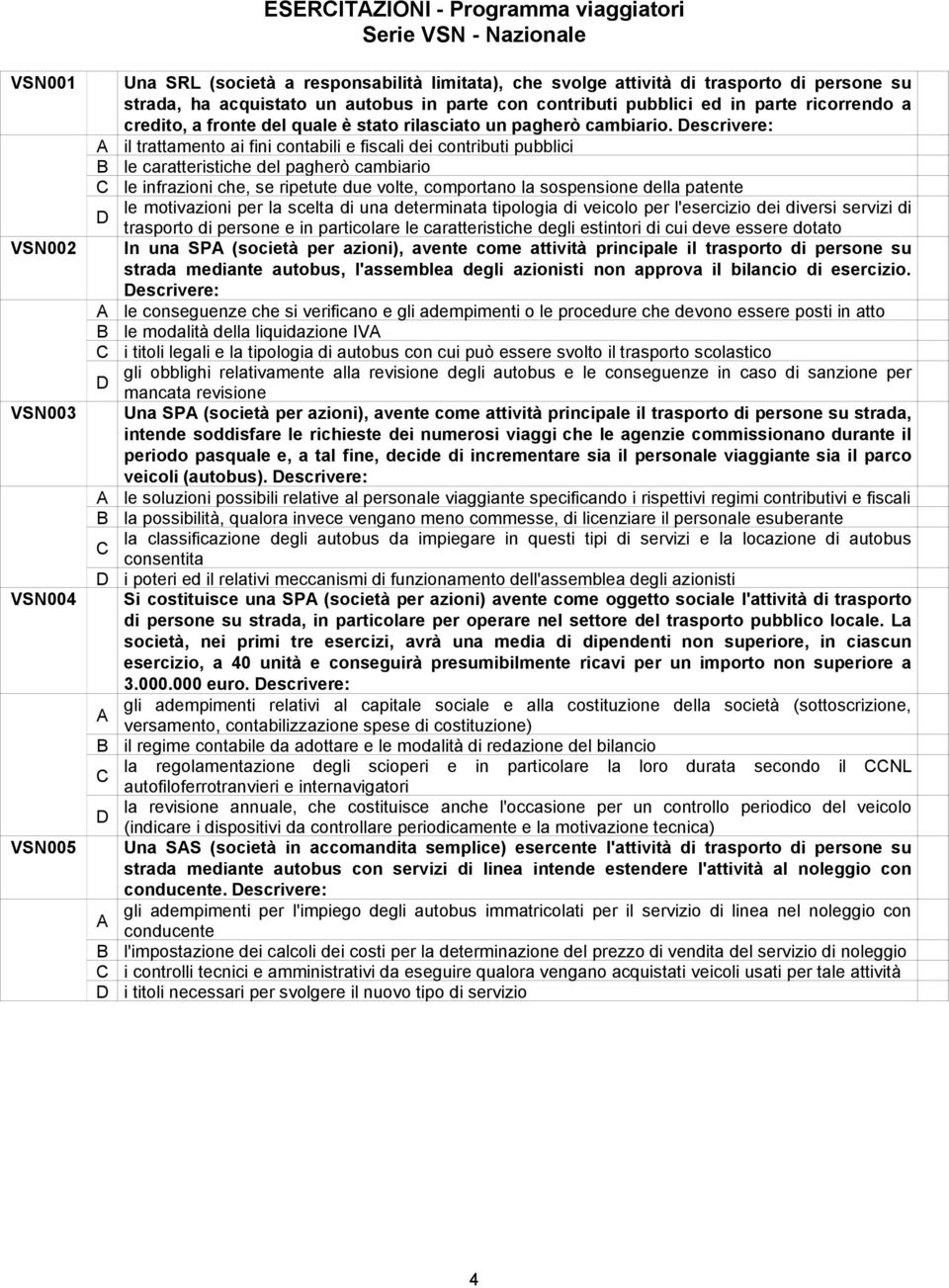 escrivere: il trattamento ai fini contabili e fiscali dei contributi pubblici le caratteristiche del pagherò cambiario le infrazioni che, se ripetute due volte, comportano la sospensione della