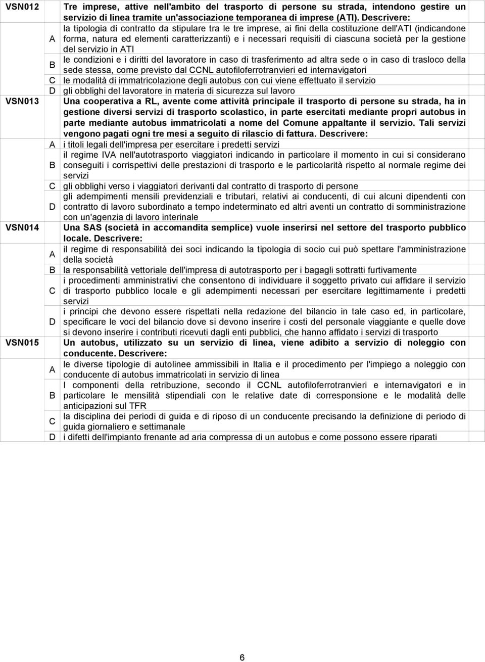 società per la gestione del servizio in TI le condizioni e i diritti del lavoratore in caso di trasferimento ad altra sede o in caso di trasloco della sede stessa, come previsto dal NL