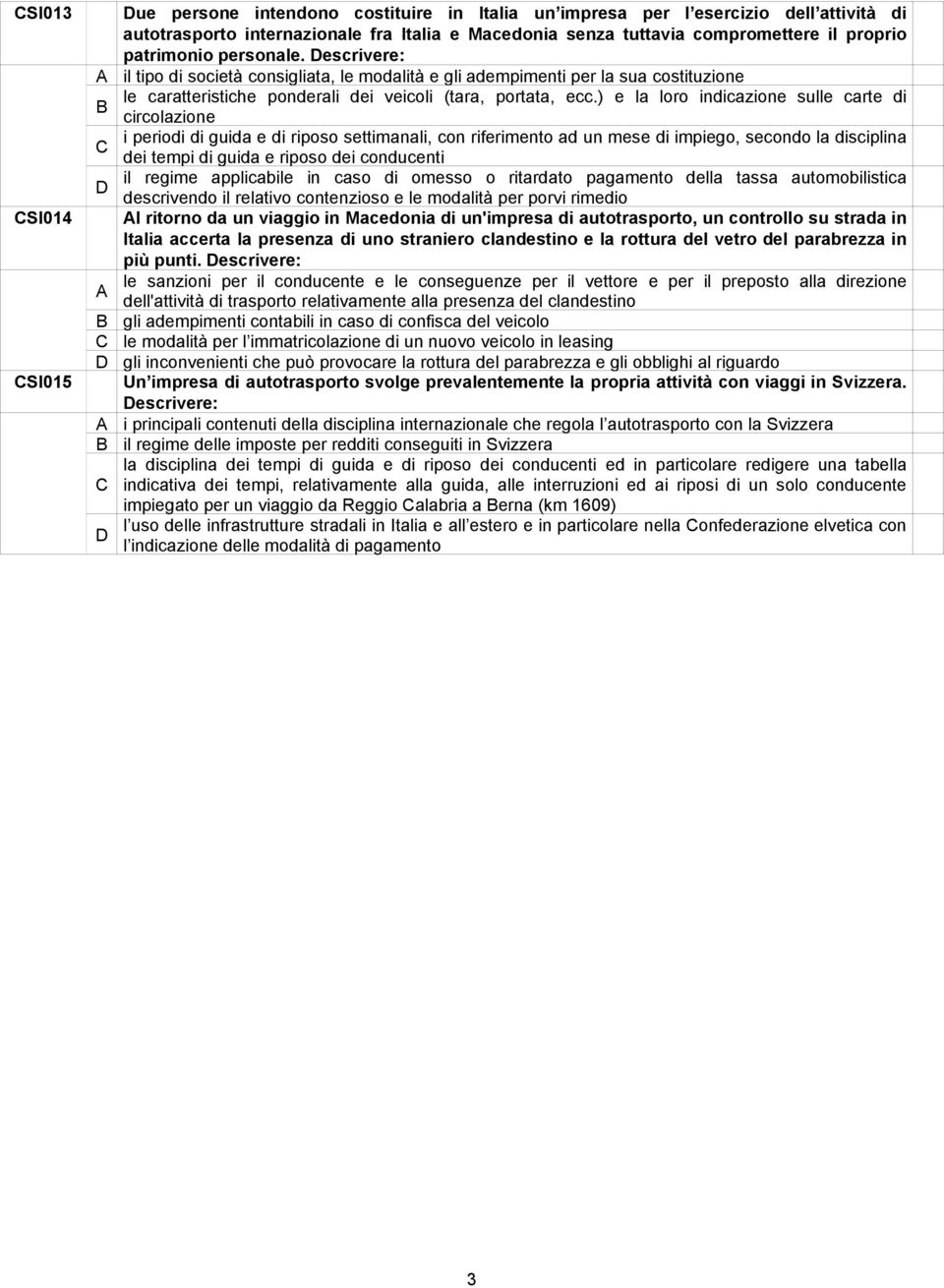 ) e la loro indicazione sulle carte di circolazione i periodi di guida e di riposo settimanali, con riferimento ad un mese di impiego, secondo la disciplina dei tempi di guida e riposo dei conducenti