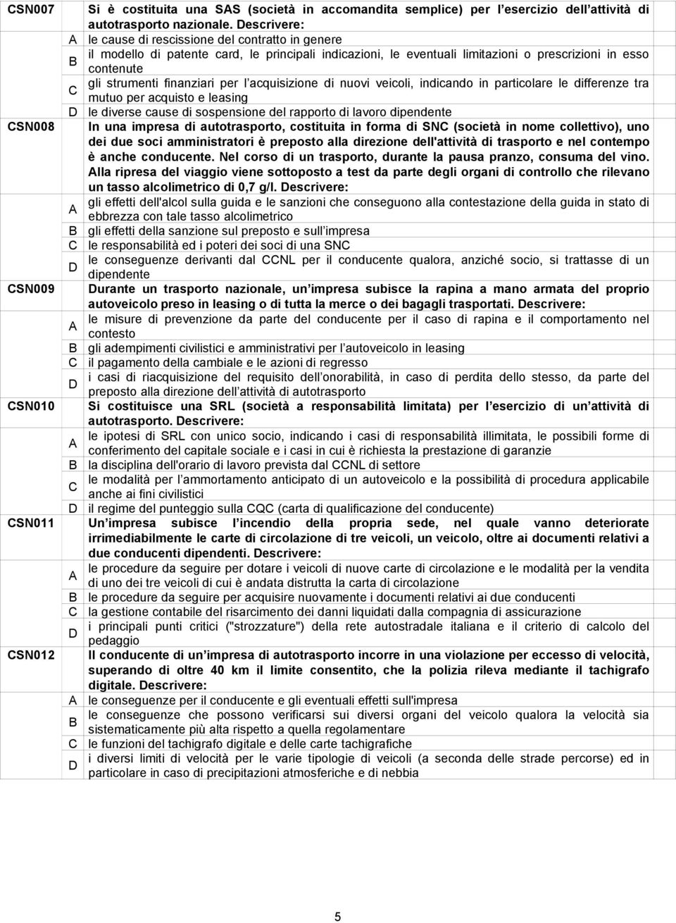 per l acquisizione di nuovi veicoli, indicando in particolare le differenze tra mutuo per acquisto e leasing le diverse cause di sospensione del rapporto di lavoro dipendente SN008 In una impresa di