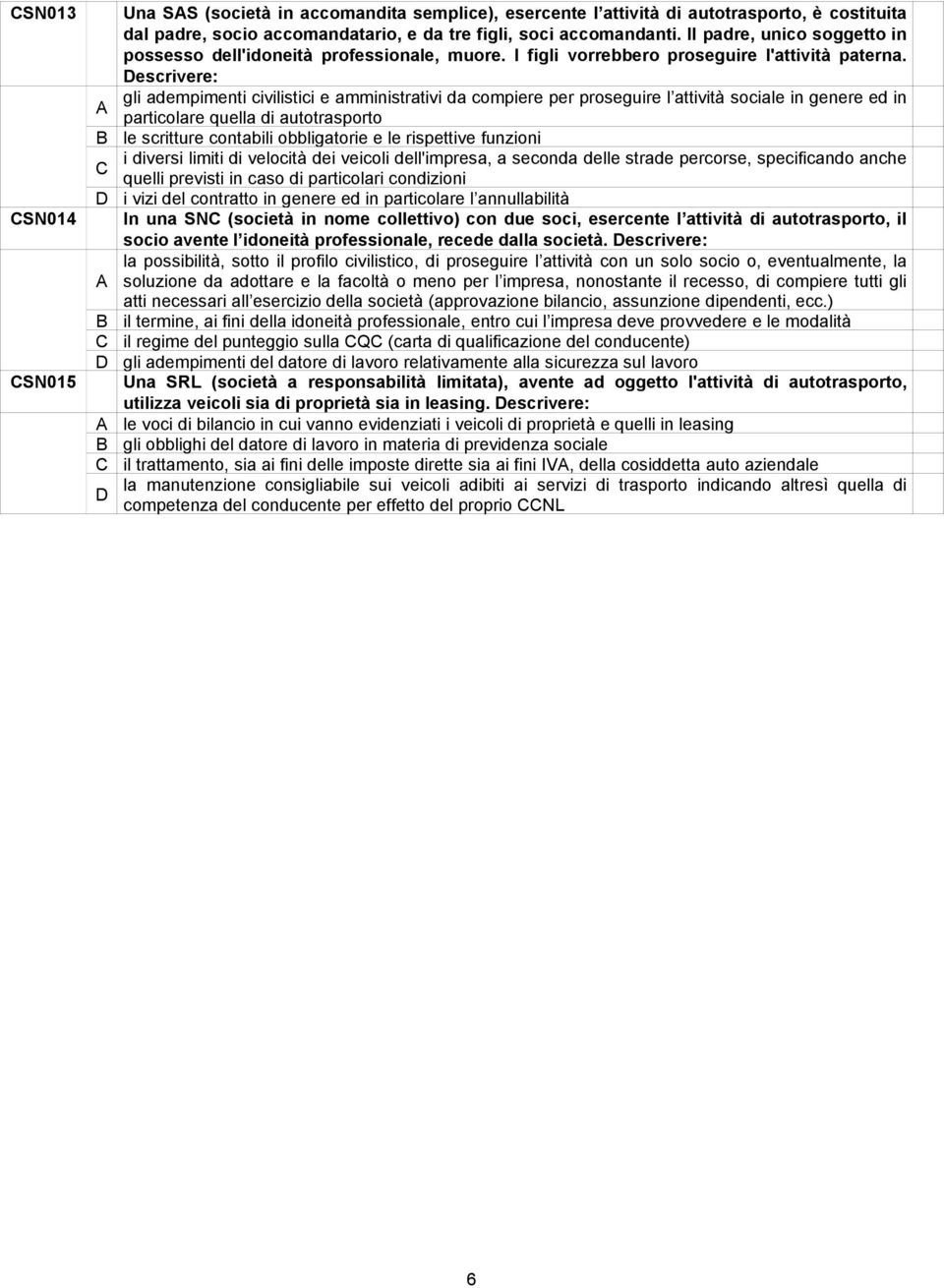 escrivere: gli adempimenti civilistici e amministrativi da compiere per proseguire l attività sociale in genere ed in particolare quella di autotrasporto le scritture contabili obbligatorie e le