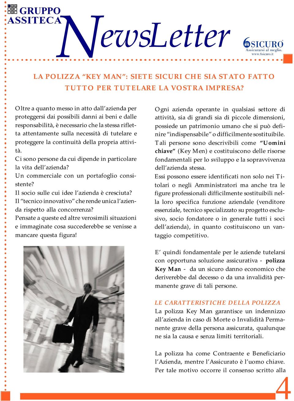 la continuità della propria attività. Ci sono persone da cui dipende in particolare la vita dell azienda? Un commerciale con un portafoglio consistente? Il socio sulle cui idee l azienda è cresciuta?