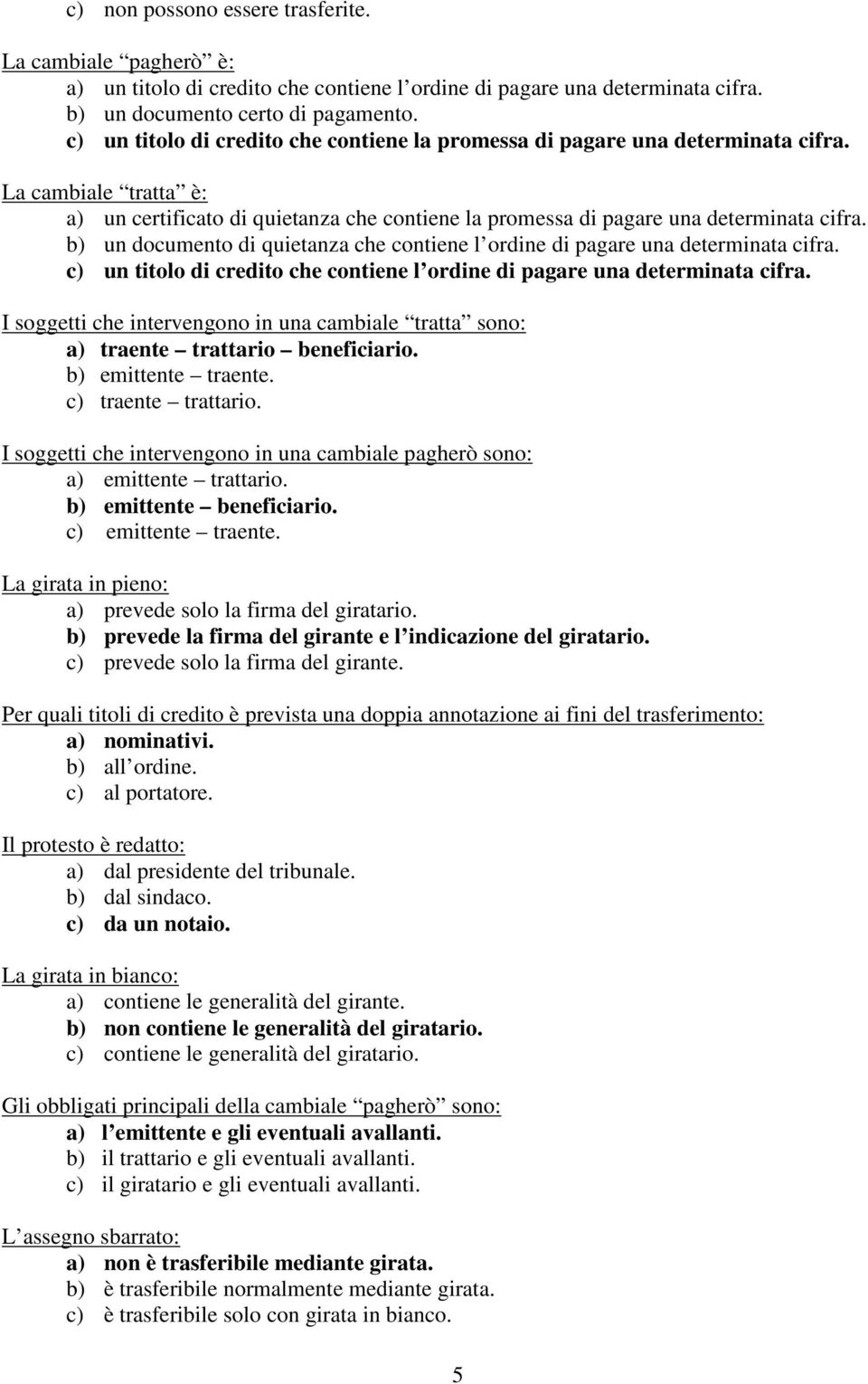 b) un documento di quietanza che contiene l ordine di pagare una determinata cifra. c) un titolo di credito che contiene l ordine di pagare una determinata cifra.