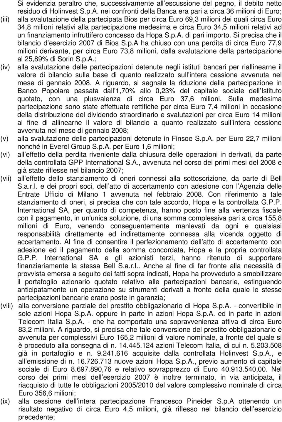 Hopa di pari importo. Si precisa che il bilancio d esercizio 2007 di Bios S.p.A ha chiuso con una perdita di circa Euro 77,9 milioni derivante, per circa Euro 73,8 milioni, dalla svalutazione della