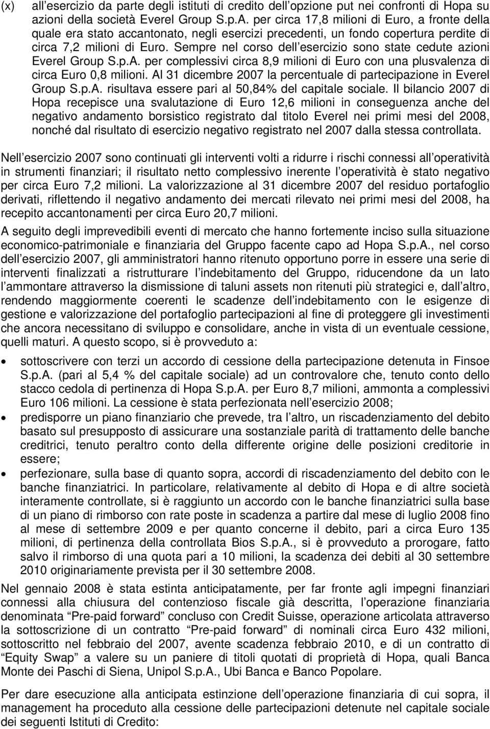 Sempre nel corso dell esercizio sono state cedute azioni Everel Group per complessivi circa 8,9 milioni di Euro con una plusvalenza di circa Euro 0,8 milioni.