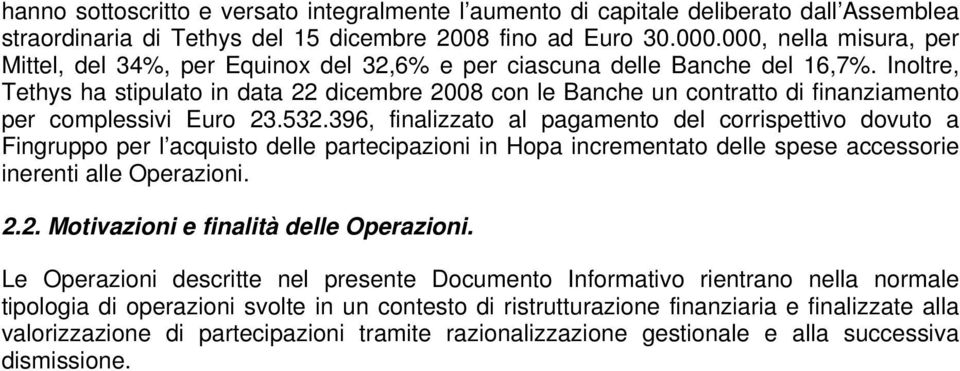 Inoltre, Tethys ha stipulato in data 22 dicembre 2008 con le Banche un contratto di finanziamento per complessivi Euro 23.532.