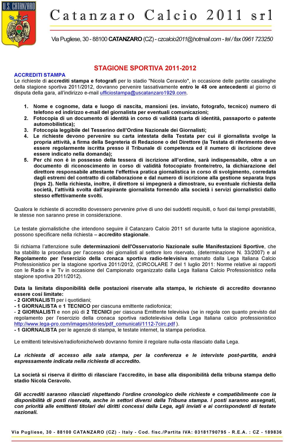 Nome e cognome, data e luogo di nascita, mansioni (es. inviato, fotografo, tecnico) numero di telefono ed indirizzo e-mail del giornalista per eventuali comunicazioni; 2.