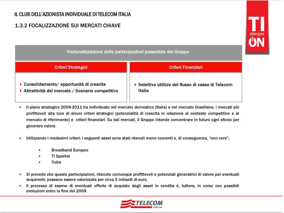 più profittevoli alla luce di alcuni criteri strategici (potenzialità di crescita in relazione al contesto competitivo e al mercato di riferimento) e criteri finanziari.