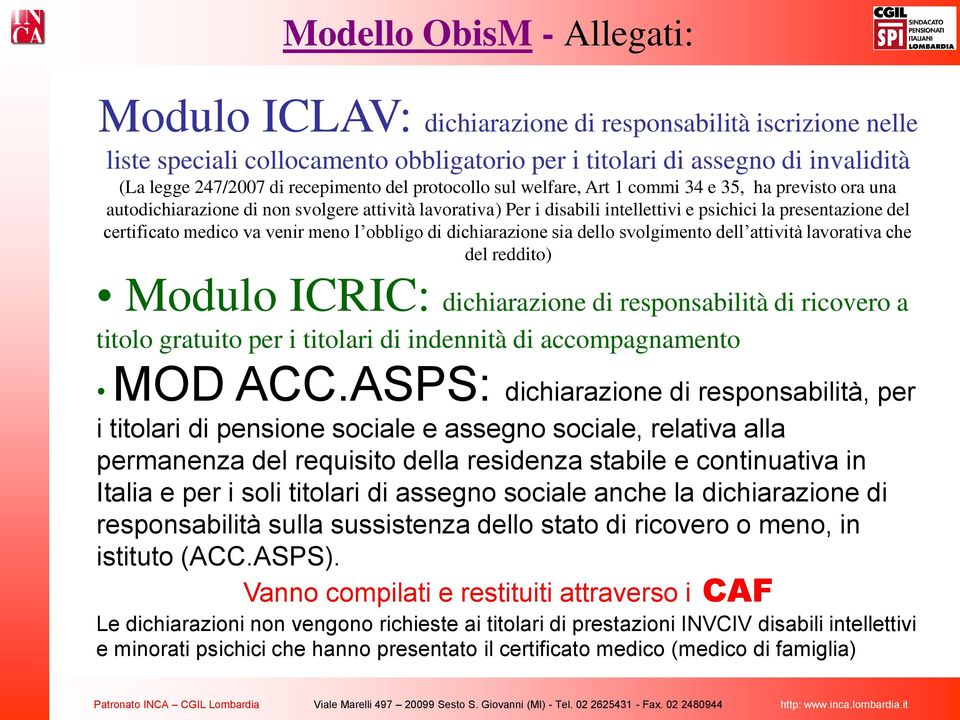 certificato medico va venir meno l obbligo di dichiarazione sia dello svolgimento dell attività lavorativa che del reddito) Modulo ICRIC: dichiarazione di responsabilità di ricovero a titolo gratuito