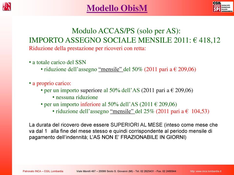 per un importo inferiore al 50% dell AS (2011 209,06) riduzione dell assegno mensile del 25% (2011 pari a 104,53) La durata del ricovero deve essere SUPERIORI AL