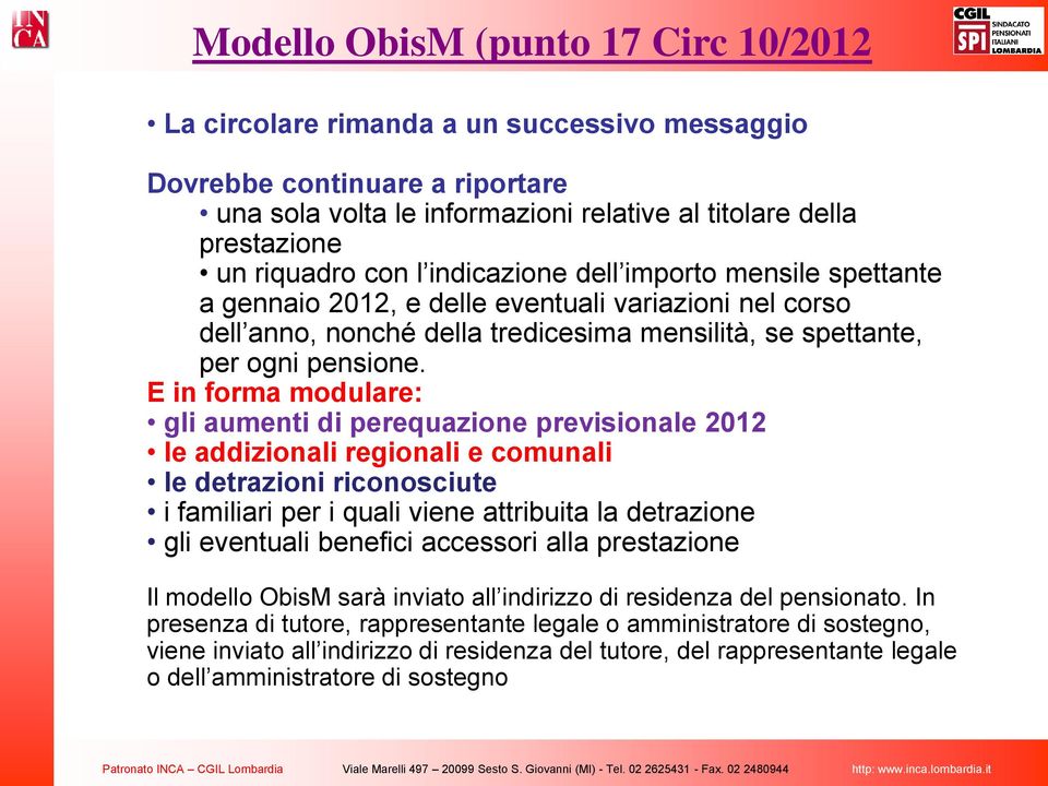 E in forma modulare: gli aumenti di perequazione previsionale 2012 le addizionali regionali e comunali le detrazioni riconosciute i familiari per i quali viene attribuita la detrazione gli eventuali