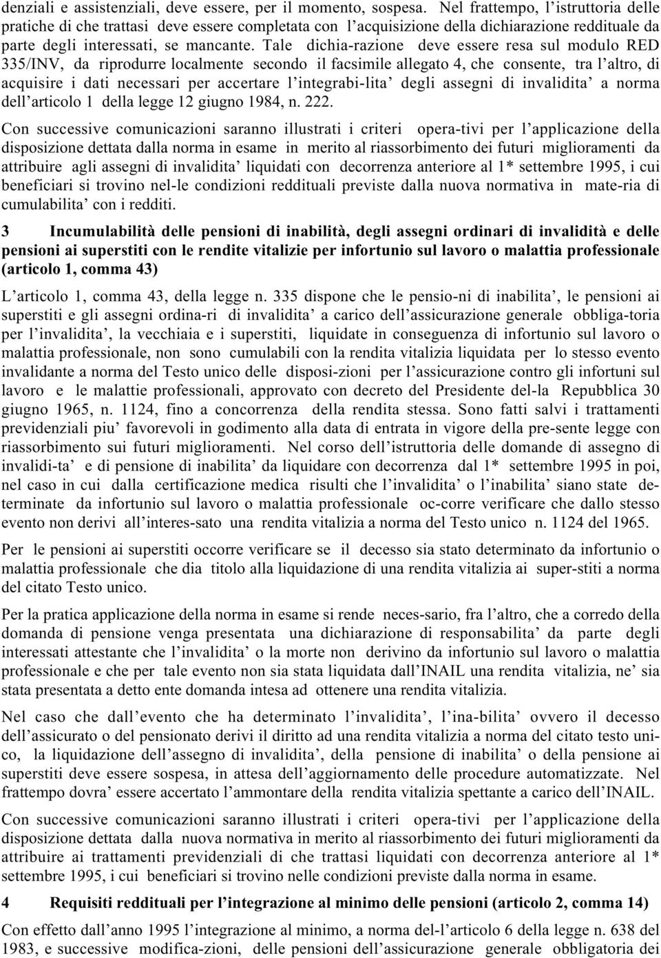 Tale dichia-razione deve essere resa sul modulo RED 335/INV, da riprodurre localmente secondo il facsimile allegato 4, che consente, tra l altro, di acquisire i dati necessari per accertare l