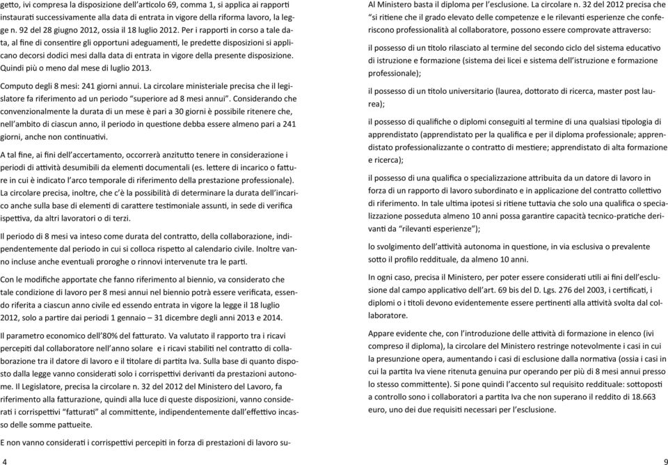 Per i rapporti in corso a tale data, al fine di consentire gli opportuni adeguamenti, le predette disposizioni si applicano decorsi dodici mesi dalla data di entrata in vigore della presente