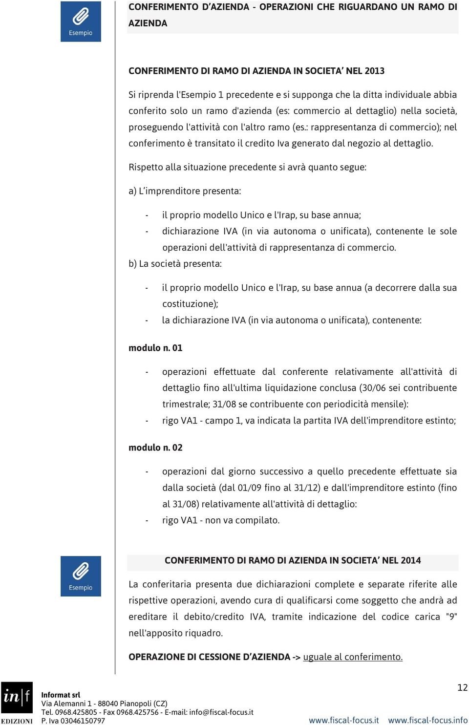 : rappresentanza di commercio); nel conferimento è transitato il credito Iva generato dal negozio al dettaglio.