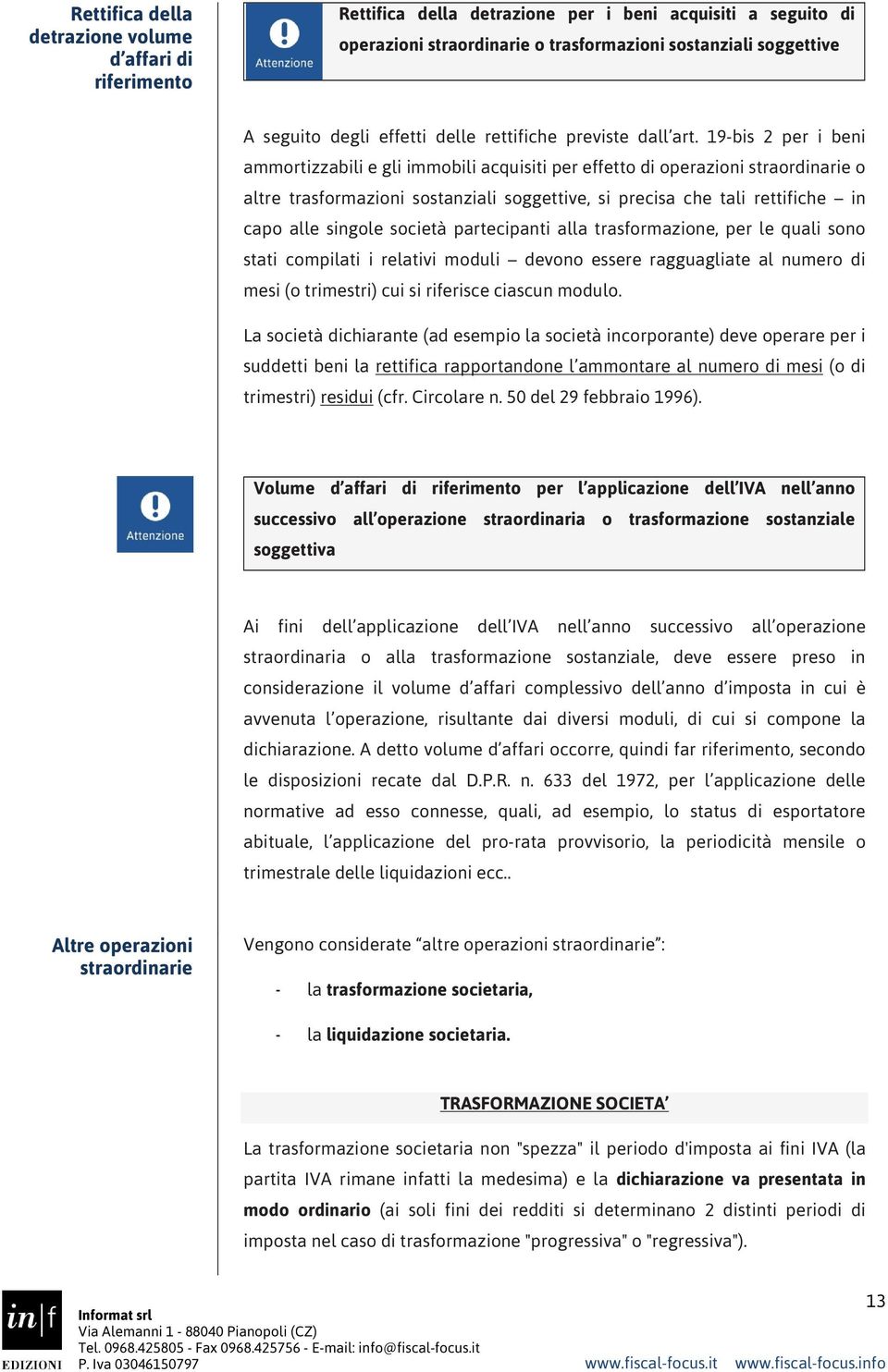 19-bis 2 per i beni ammortizzabili e gli immobili acquisiti per effetto di operazioni straordinarie o altre trasformazioni sostanziali soggettive, si precisa che tali rettifiche in capo alle singole