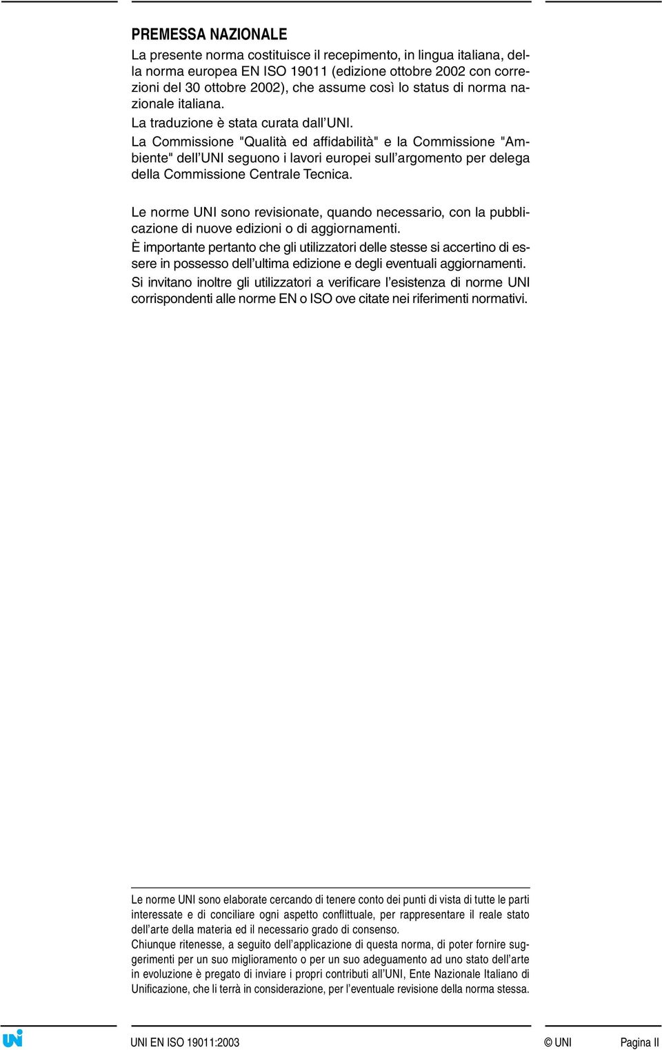 La Commissione "Qualità ed affidabilità" e la Commissione "Ambiente" dell UNI seguono i lavori europei sull argomento per delega della Commissione Centrale Tecnica.